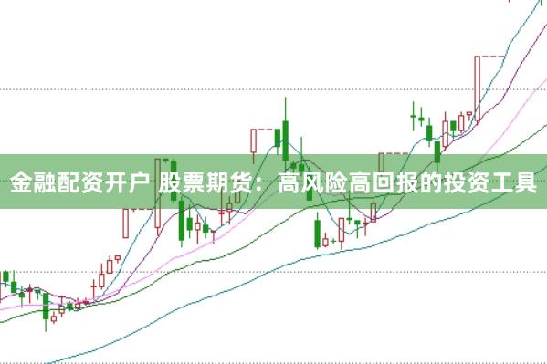 金融配资开户 股票期货：高风险高回报的投资工具