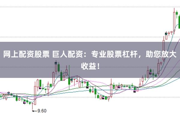 网上配资股票 巨人配资：专业股票杠杆，助您放大收益！