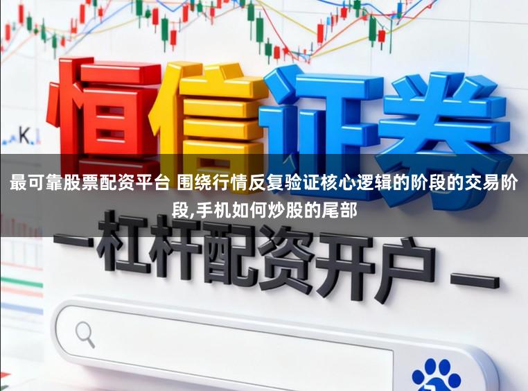 最可靠股票配资平台 围绕行情反复验证核心逻辑的阶段的交易阶段,手机如何炒股的尾部