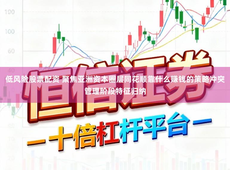 低风险股票配资 聚焦亚洲资本圈层同花顺靠什么赚钱的策略冲突管理阶段特征归纳