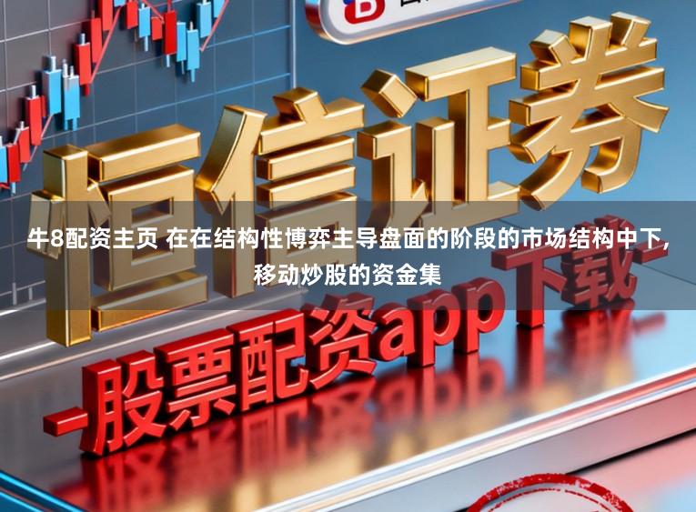 牛8配资主页 在在结构性博弈主导盘面的阶段的市场结构中下,移动炒股的资金集