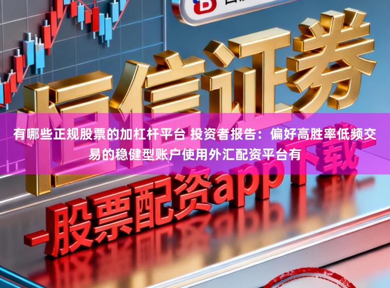 有哪些正规股票的加杠杆平台 投资者报告：偏好高胜率低频交易的稳健型账户使用外汇配资平台有