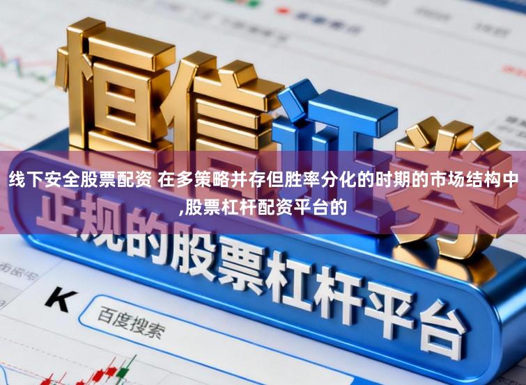线下安全股票配资 在多策略并存但胜率分化的时期的市场结构中,股票杠杆配资平台的