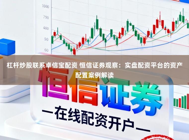 杠杆炒股联系卓信宝配资 恒信证券观察：实盘配资平台的资产配置案例解读