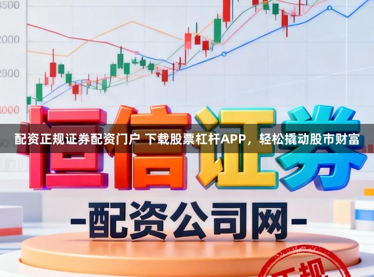 配资正规证券配资门户 下载股票杠杆APP，轻松撬动股市财富