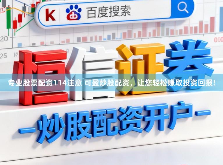 专业股票配资114注意 可盈炒股配资，让您轻松赚取投资回报!