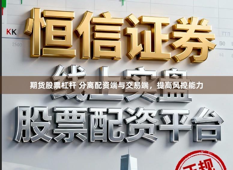 期货股票杠杆 分离配资端与交易端，提高风控能力