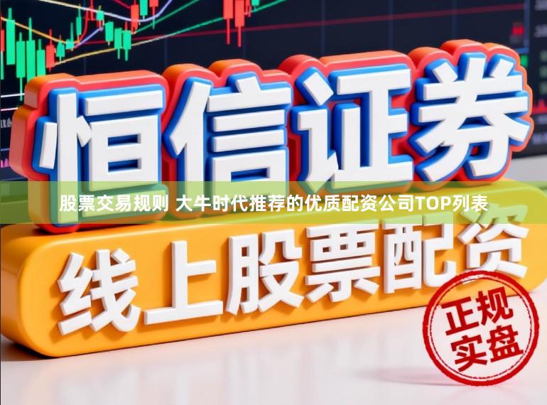 股票交易规则 大牛时代推荐的优质配资公司TOP列表