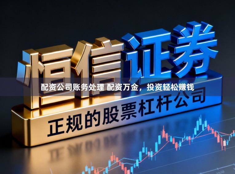 配资公司账务处理 配资万金，投资轻松赚钱