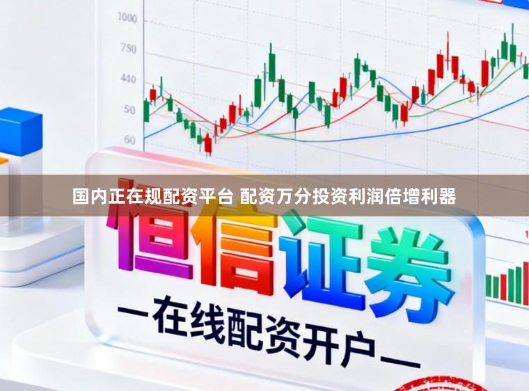 国内正在规配资平台 配资万分投资利润倍增利器
